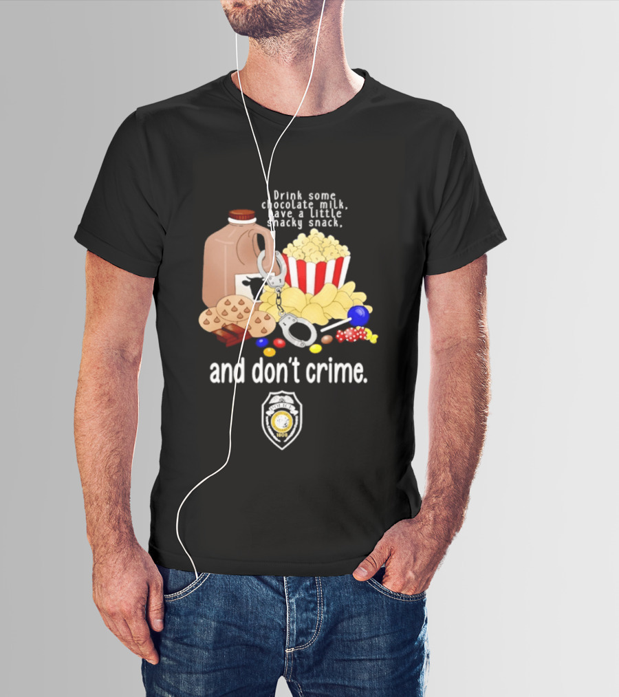 Drink Some Chocolate Milk Have A Little Snacky Snack And Don't Crime T-Shirt