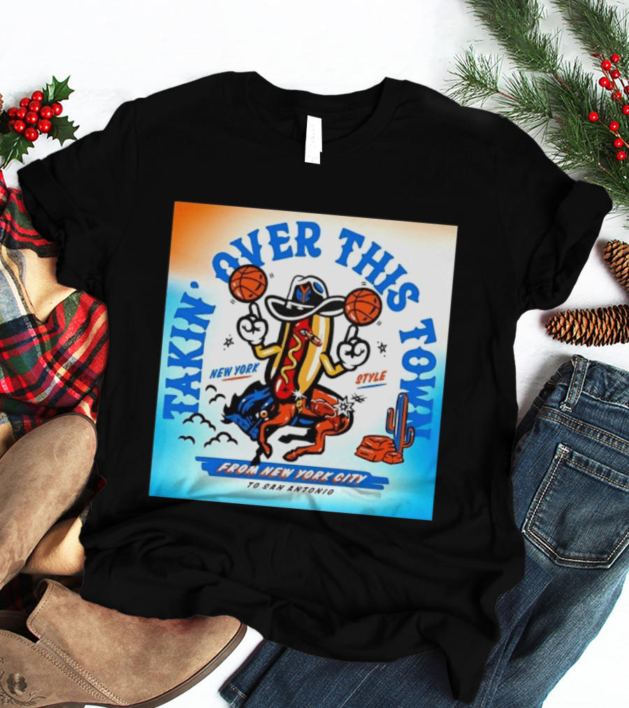 New York Knicks Takin Over This Town From New York City To San Antonio T-Shirt