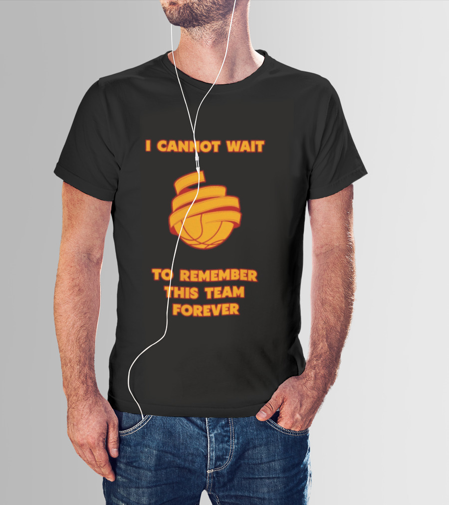 I Cannot Wait Basketball Team Forever T-Shirt