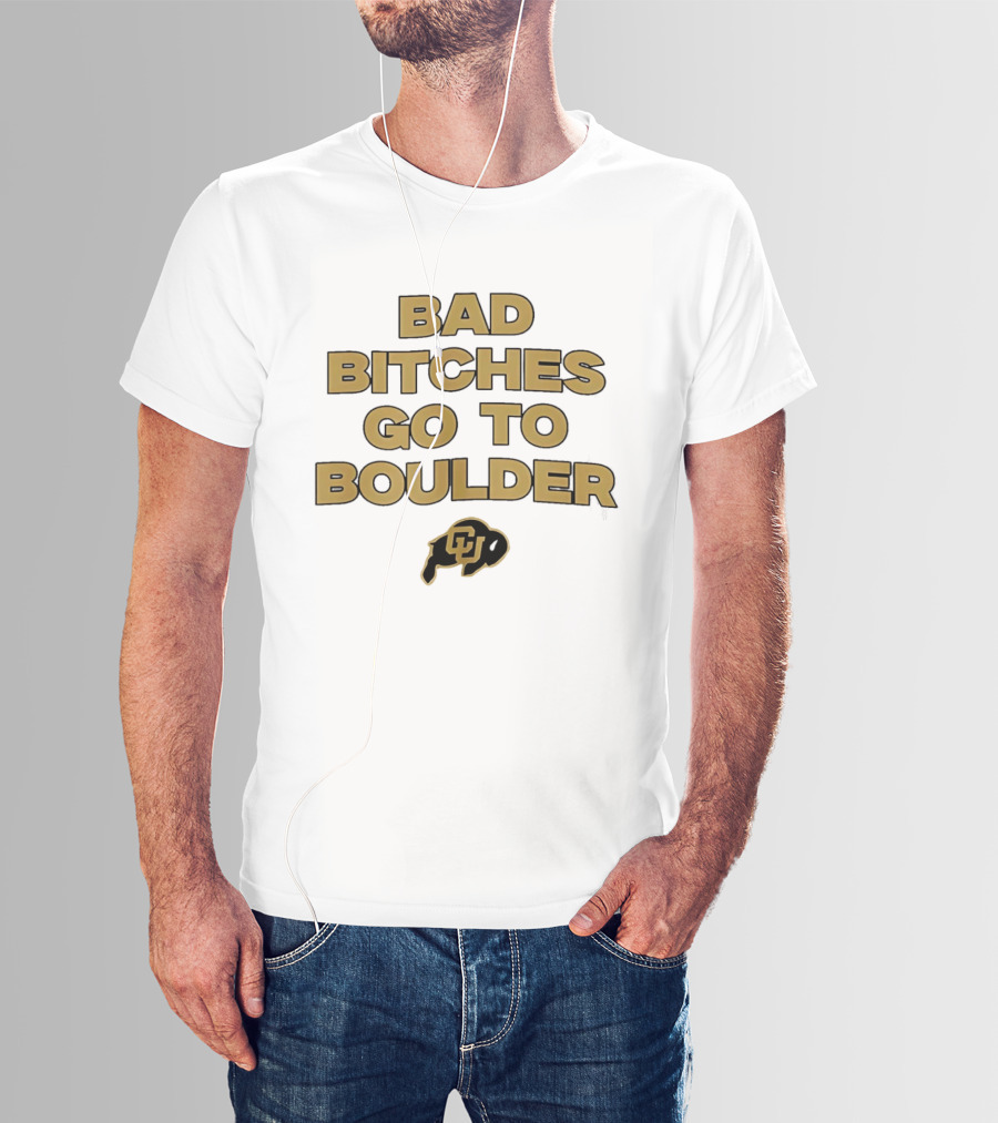 Colorado Buffaloes Bad Bitches Go To Boulder CU Buffs T-Shirt