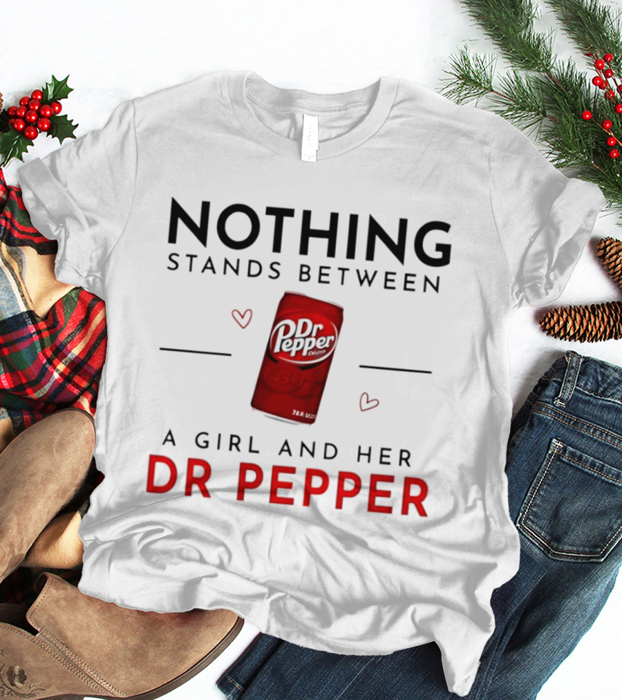 Nothing Stands Between A Girl And Her Dr Pepper Can With Hearts T-Shirt