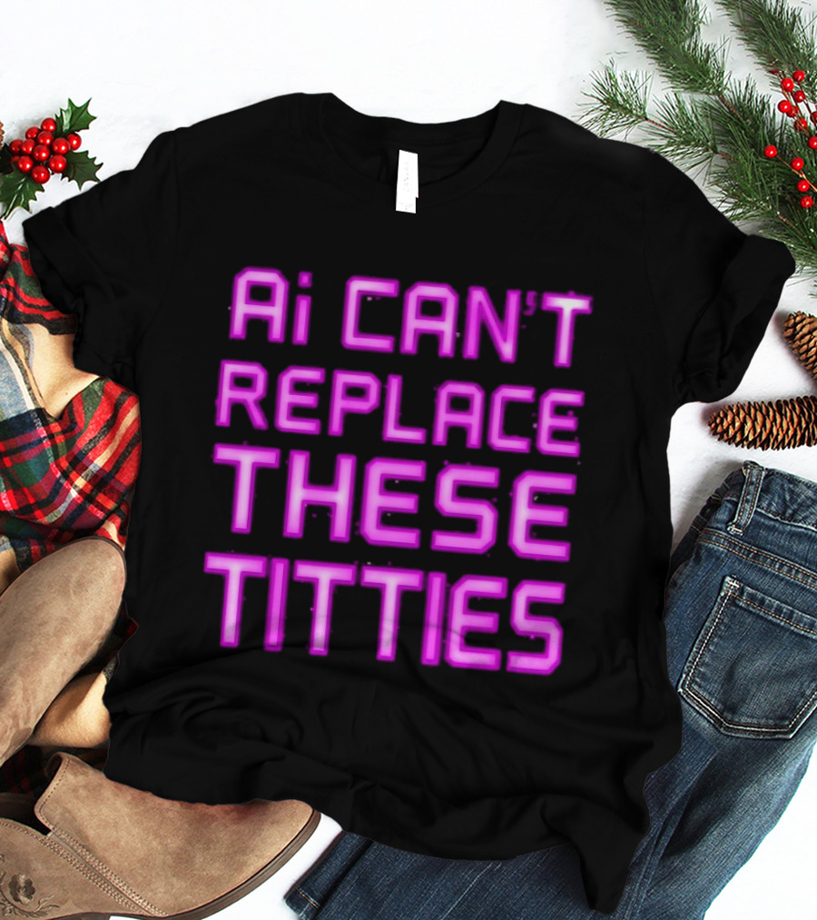 Ai Can't Replace These Titties Neon Pink Font T-Shirt
