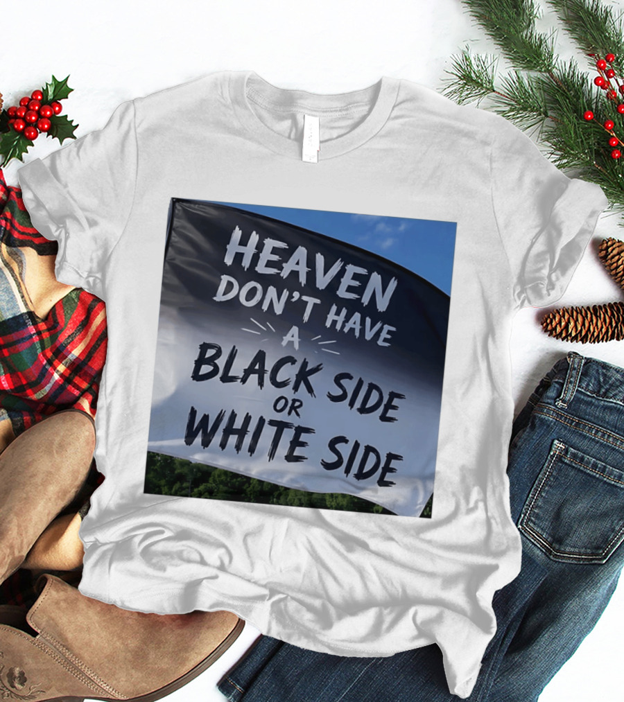 Heaven Don't Have A Black Side Or White Side Unity Message T-Shirt