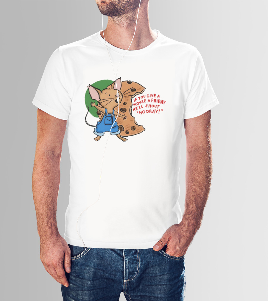 If You Give A Mouse A Friday He'll Shout Hooray With Cookie And Overalls T-Shirt