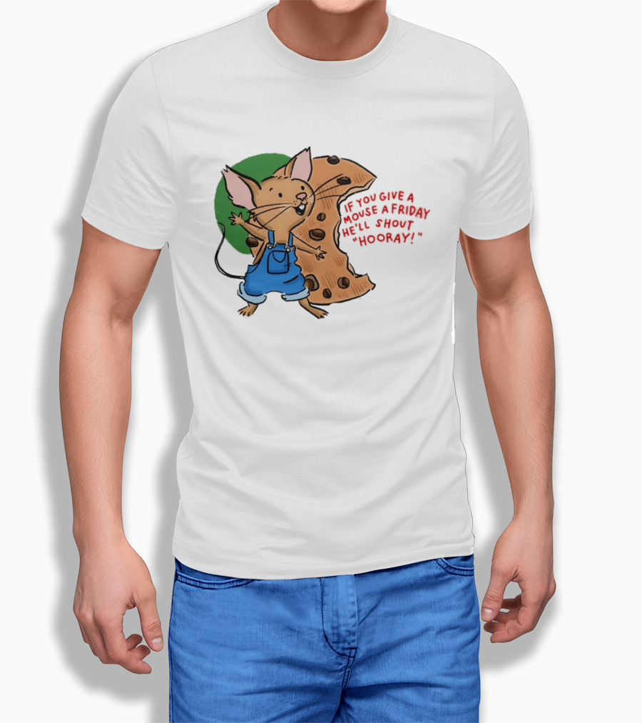 If You Give A Mouse A Friday He'll Shout Hooray With Cookie And Overalls T-Shirt