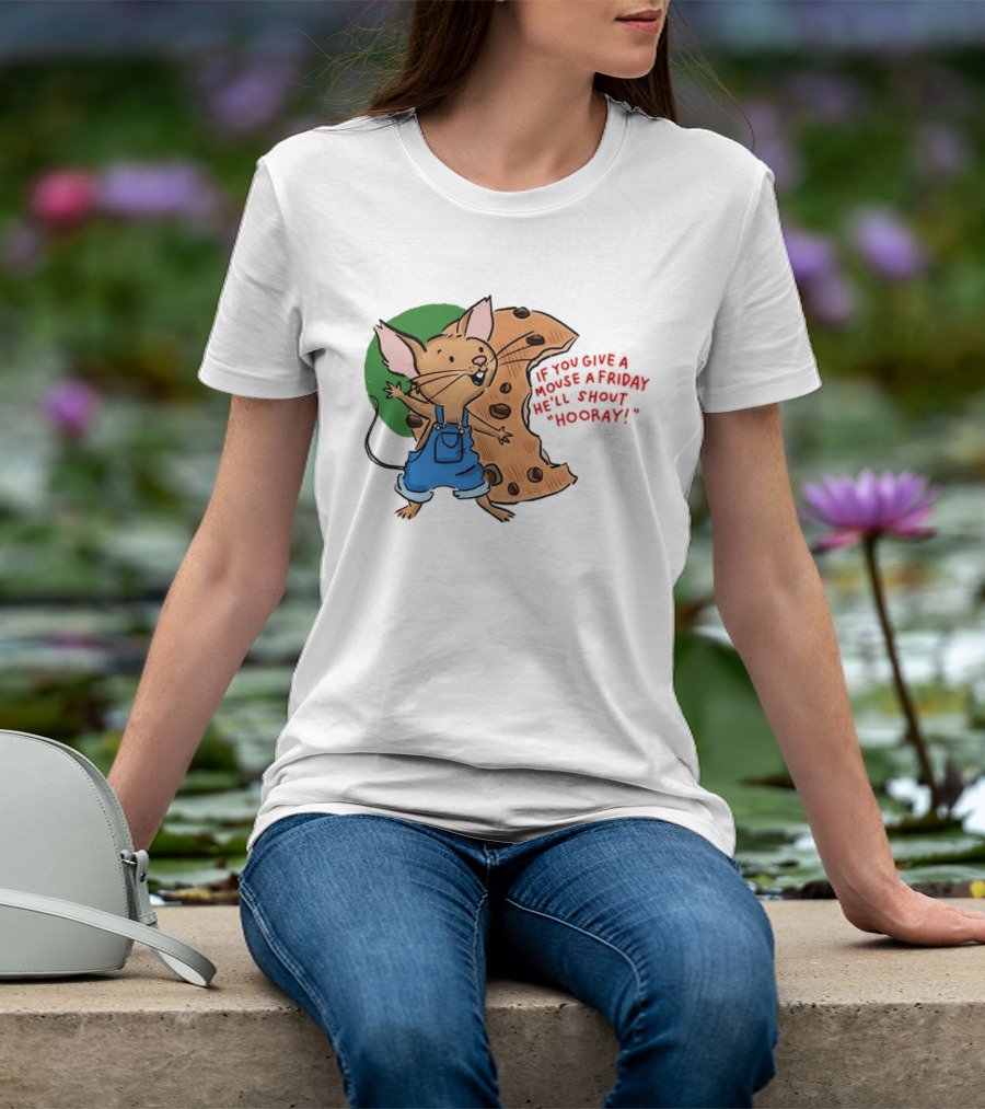If You Give A Mouse A Friday He'll Shout Hooray With Cookie And Overalls T-Shirt