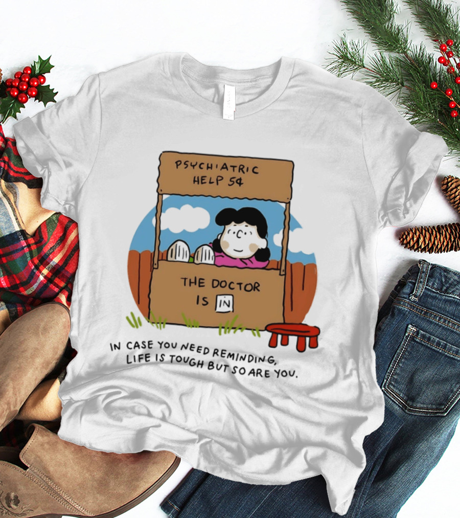 Lucy Van Pelt Psychiatric Help 5 Cents The Doctor Is In Life Is Tough But So Are You T-Shirt