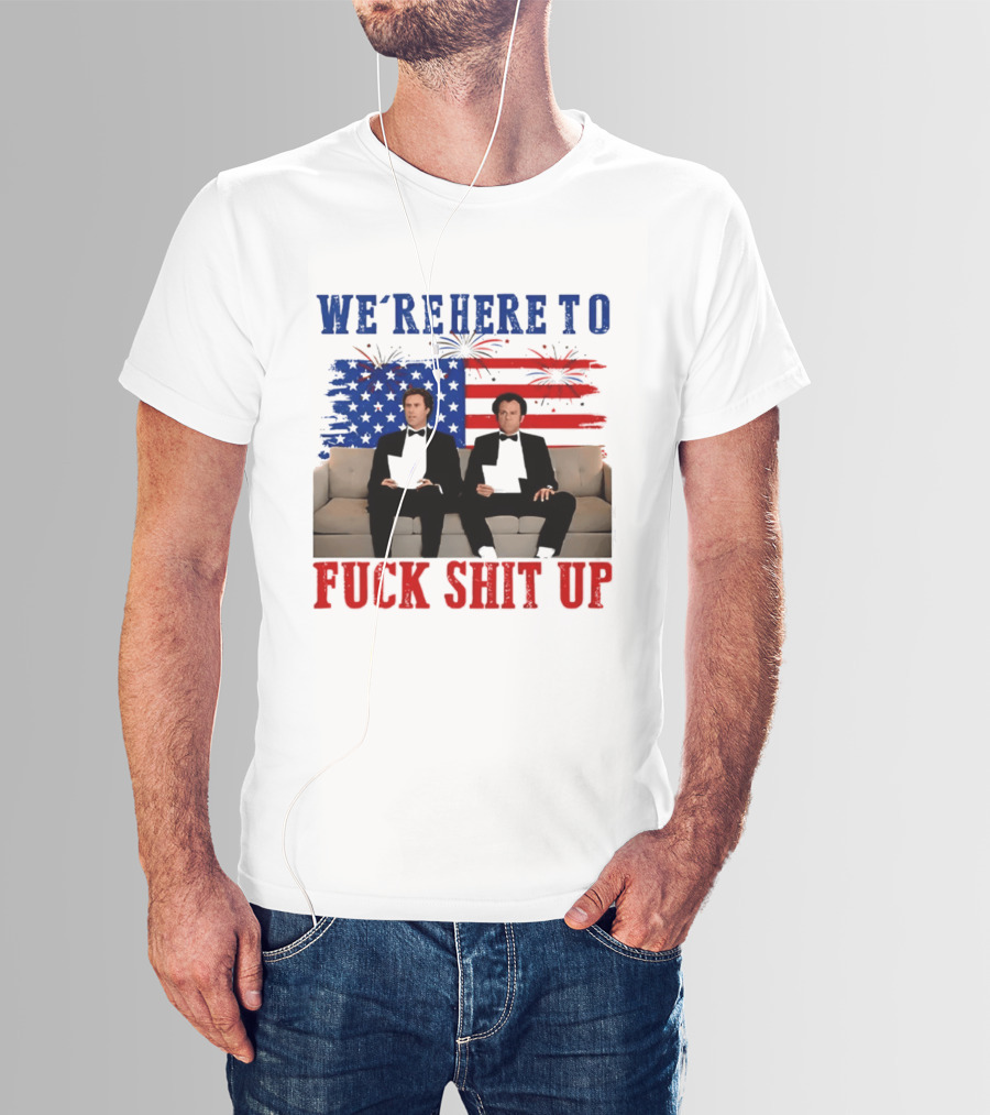 We're Here To Fuck Shit Up Step Brothers Movie 4th Of July American Flag T-Shirt