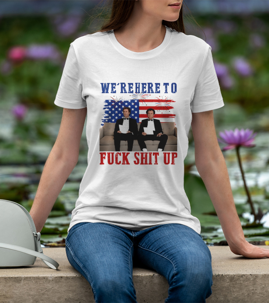 We're Here To Fuck Shit Up Step Brothers Movie 4th Of July American Flag T-Shirt