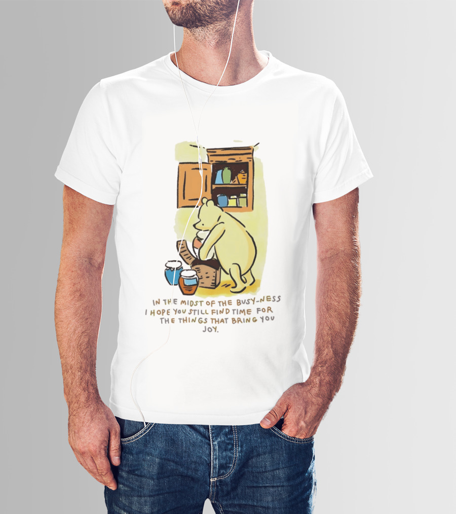 Winnie The Pooh In The Midst Of The Busyness Find Time For The Things That Bring You Joy T-Shirt