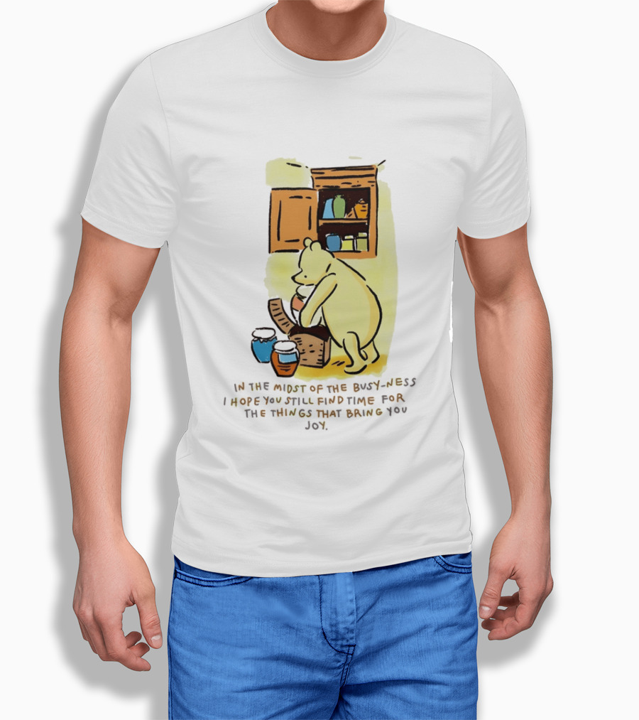 Winnie The Pooh In The Midst Of The Busyness Find Time For The Things That Bring You Joy T-Shirt