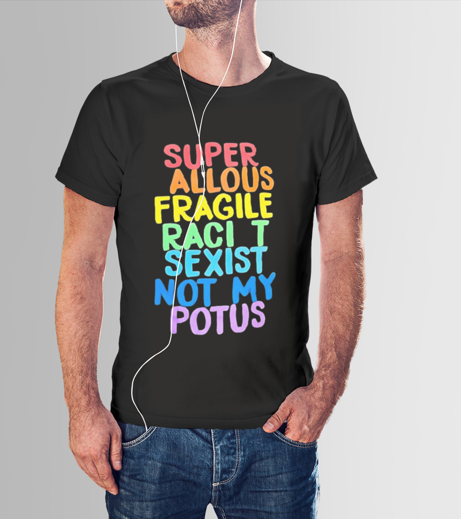 Super Callous Fragile Racist Sexist Not My POTUS Rainbow T-Shirt