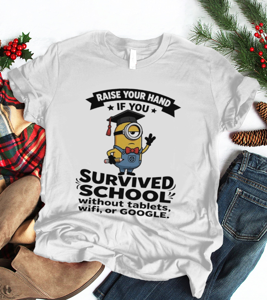 Raise Your Hand If You Survived School Without Tablets WiFi Or Google Minions T-Shirt