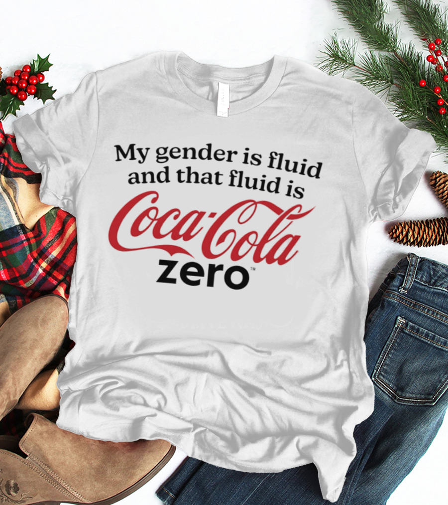 My Gender Is Fluid And That Fluid Is Coca Cola Zero T-Shirt