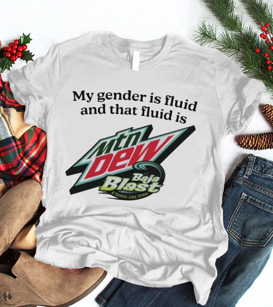 My Gender Is Fluid And That Fluid Is Mountain Dew Baja Blast A Tropical Lime Storm T-Shirt