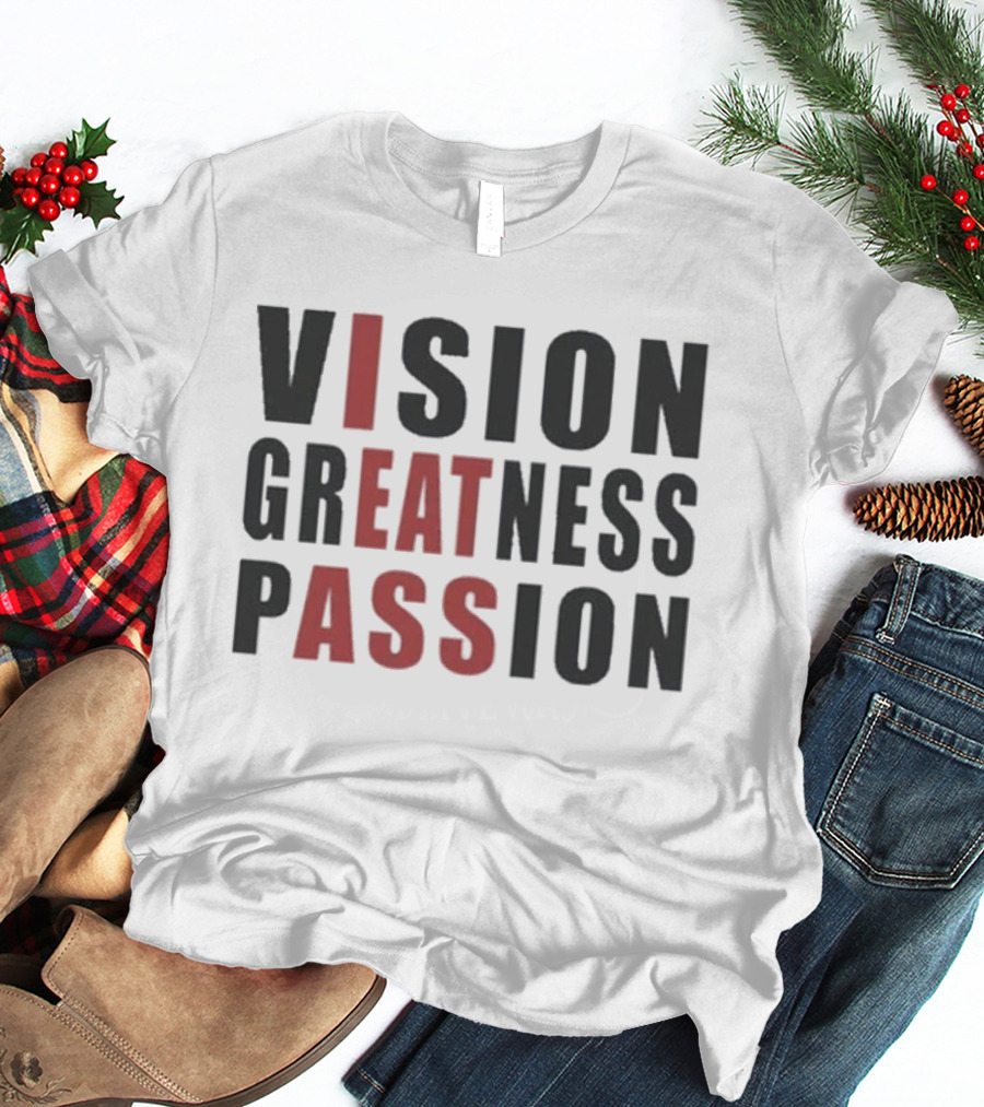 Vision Greatness Passion Eat Ass T-Shirt