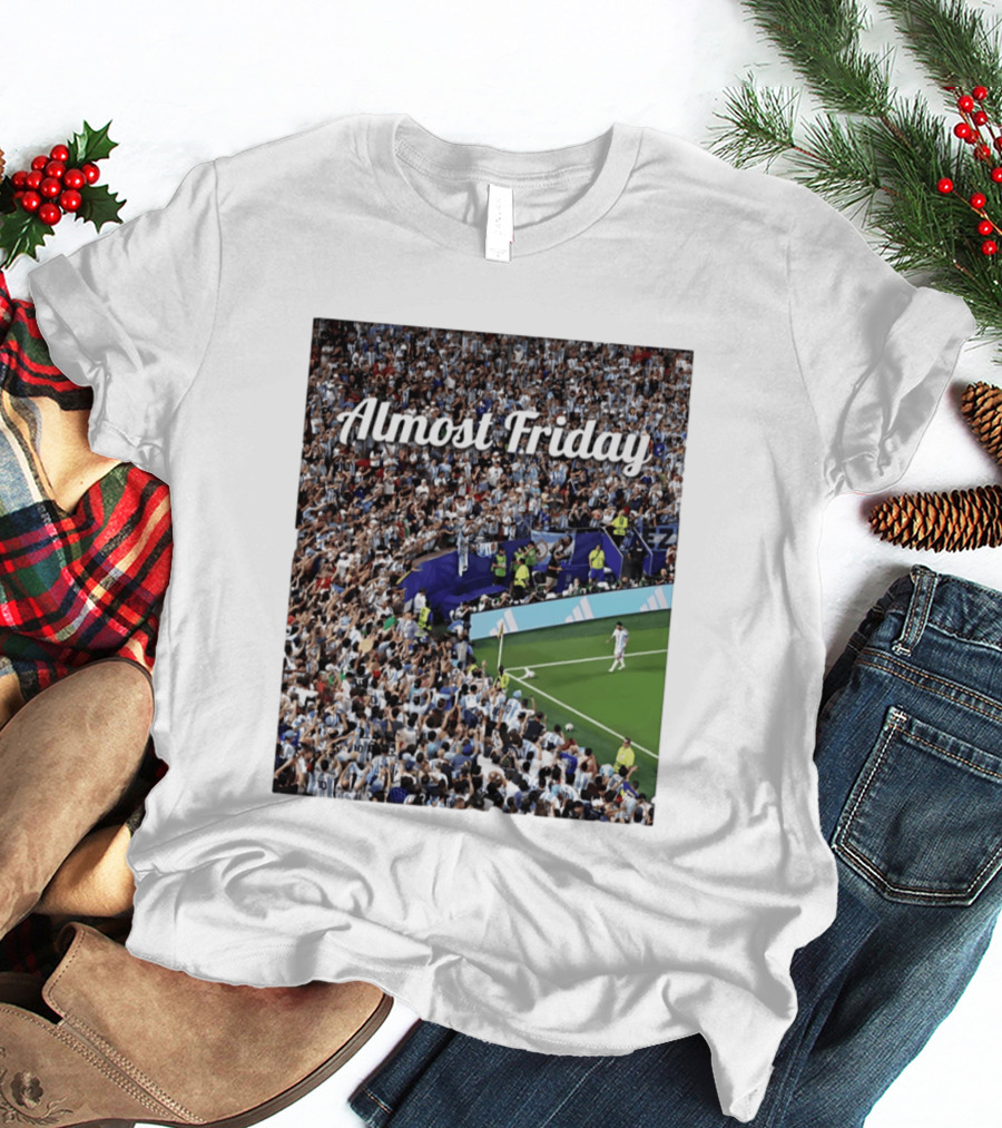 Almost Friday Lionel Messi Argentina Football Crowd Celebration T-Shirt