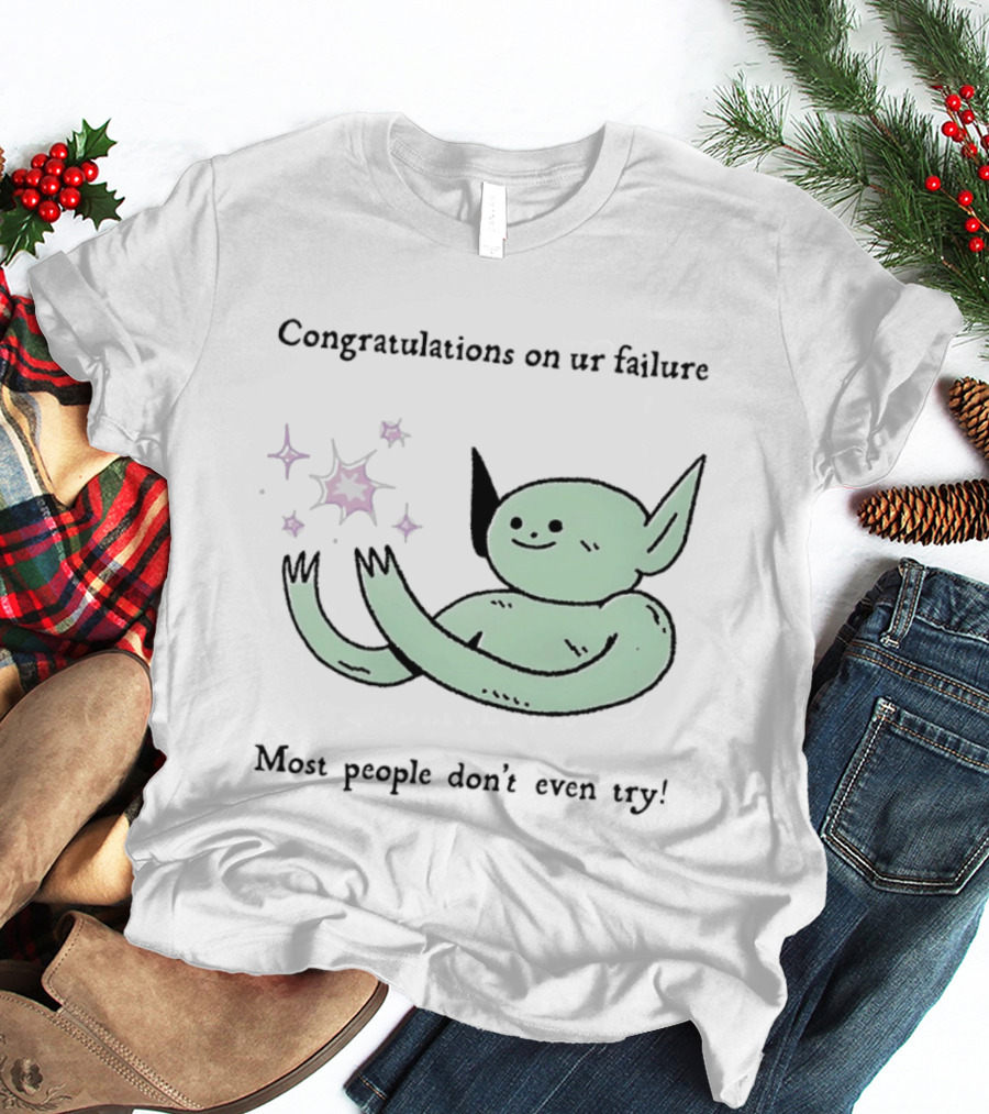 Congratulations On Ur Failure Most People Don't Even Try Funny Alien T-Shirt