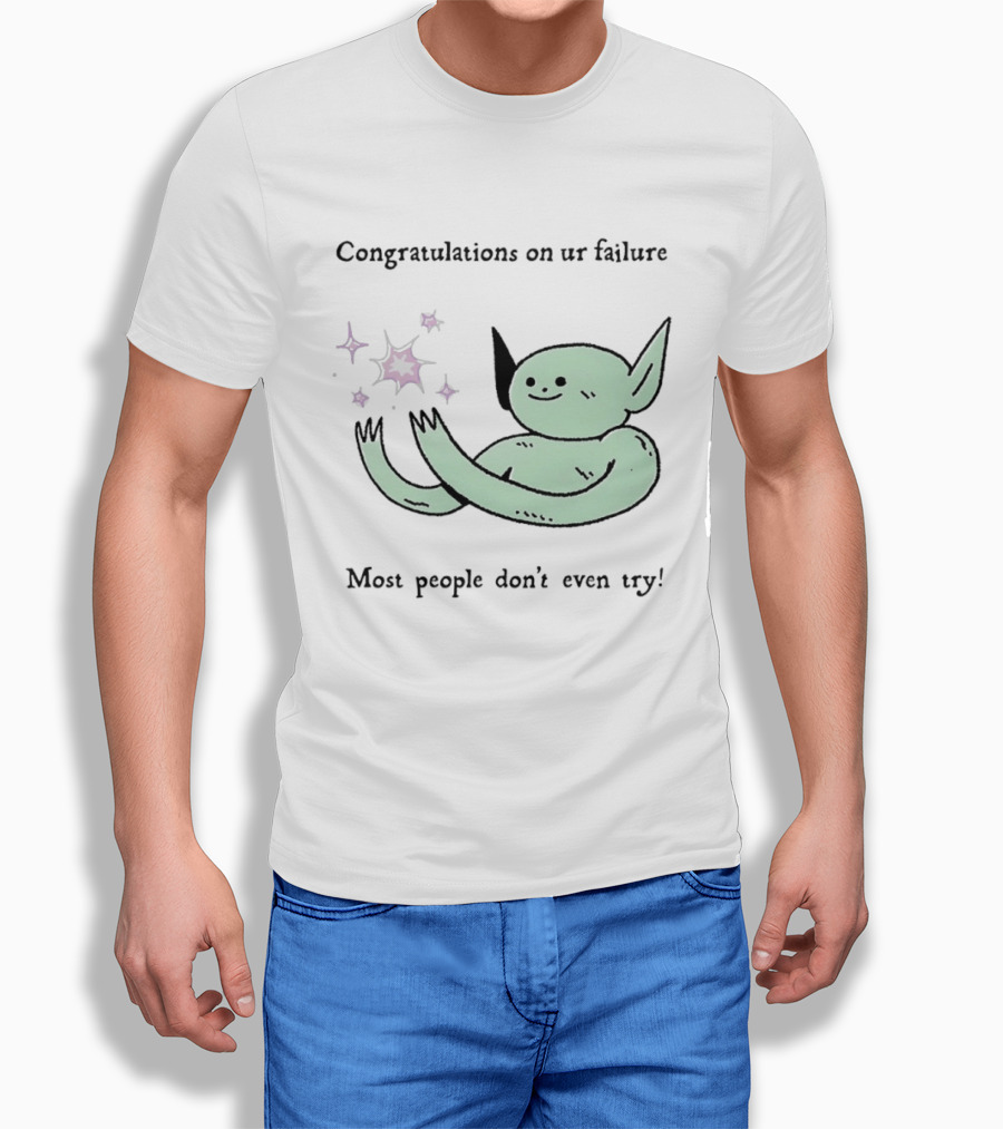 Congratulations On Ur Failure Most People Don't Even Try Funny Alien T-Shirt