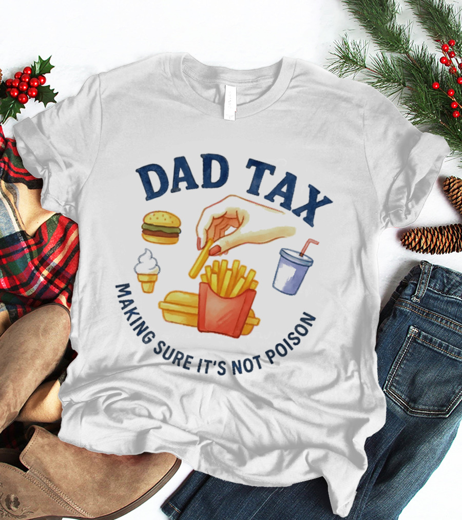 Dad Tax Making Sure It's Not Poison Funny Fatherhood Burger Fries Ice Cream T-Shirt