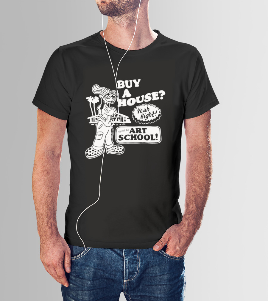 Buy A House Yeah Right Art School Dog T-Shirt