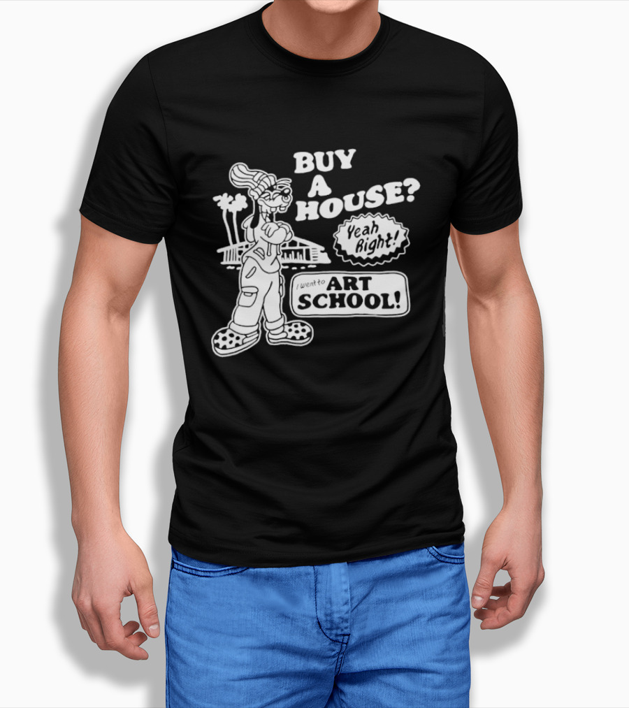 Buy A House Yeah Right Art School Dog T-Shirt