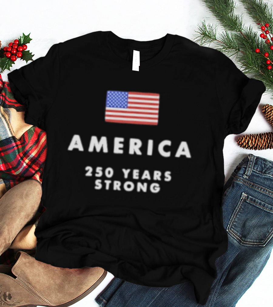 America 250 Years Strong Flag Celebrating National Unity T-Shirt
