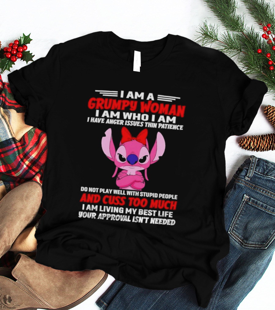I Am A Grumpy Woman I Have Anger Issues Thin Patience Cuss Too Much Approval Isn't Needed T-Shirt