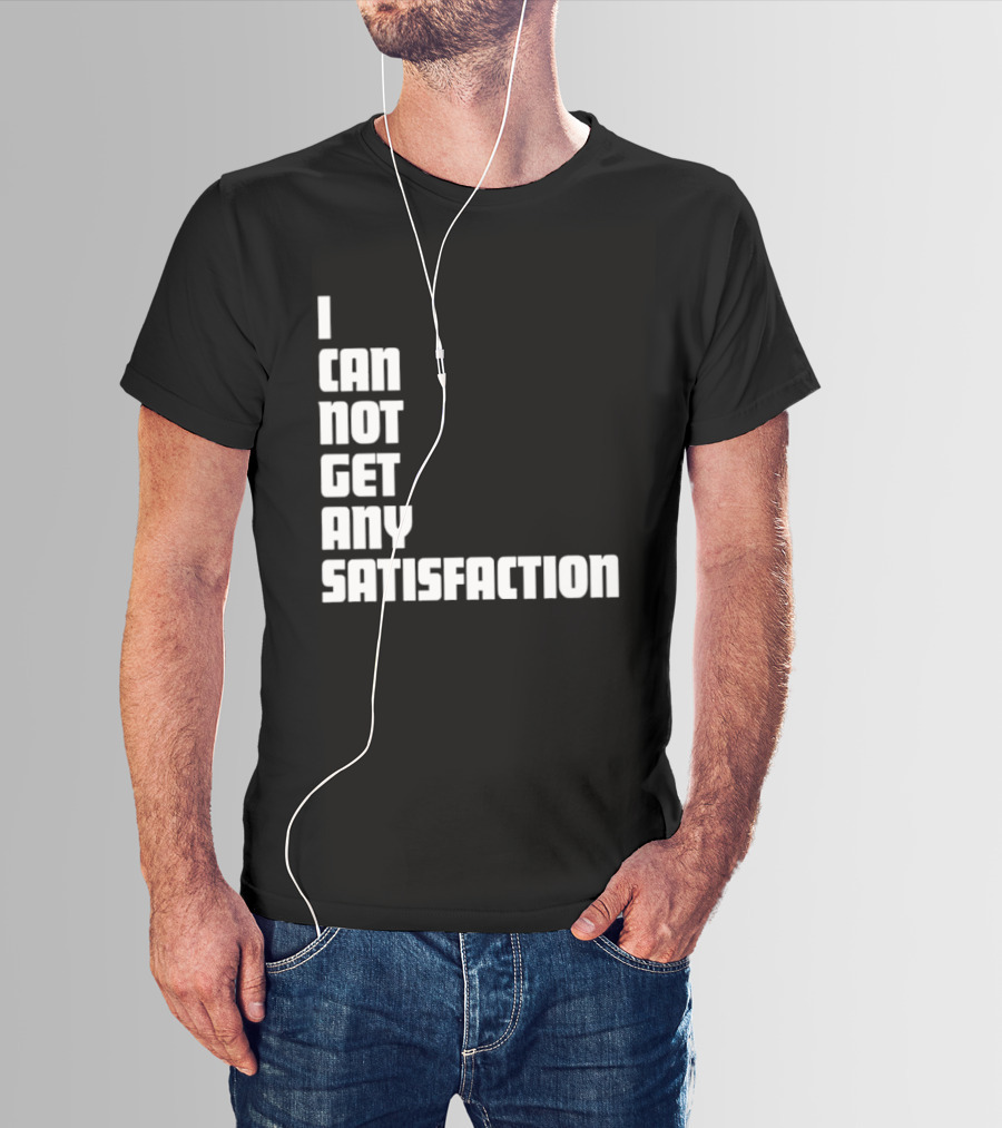 I Can Not Get Any Satisfaction T-Shirt