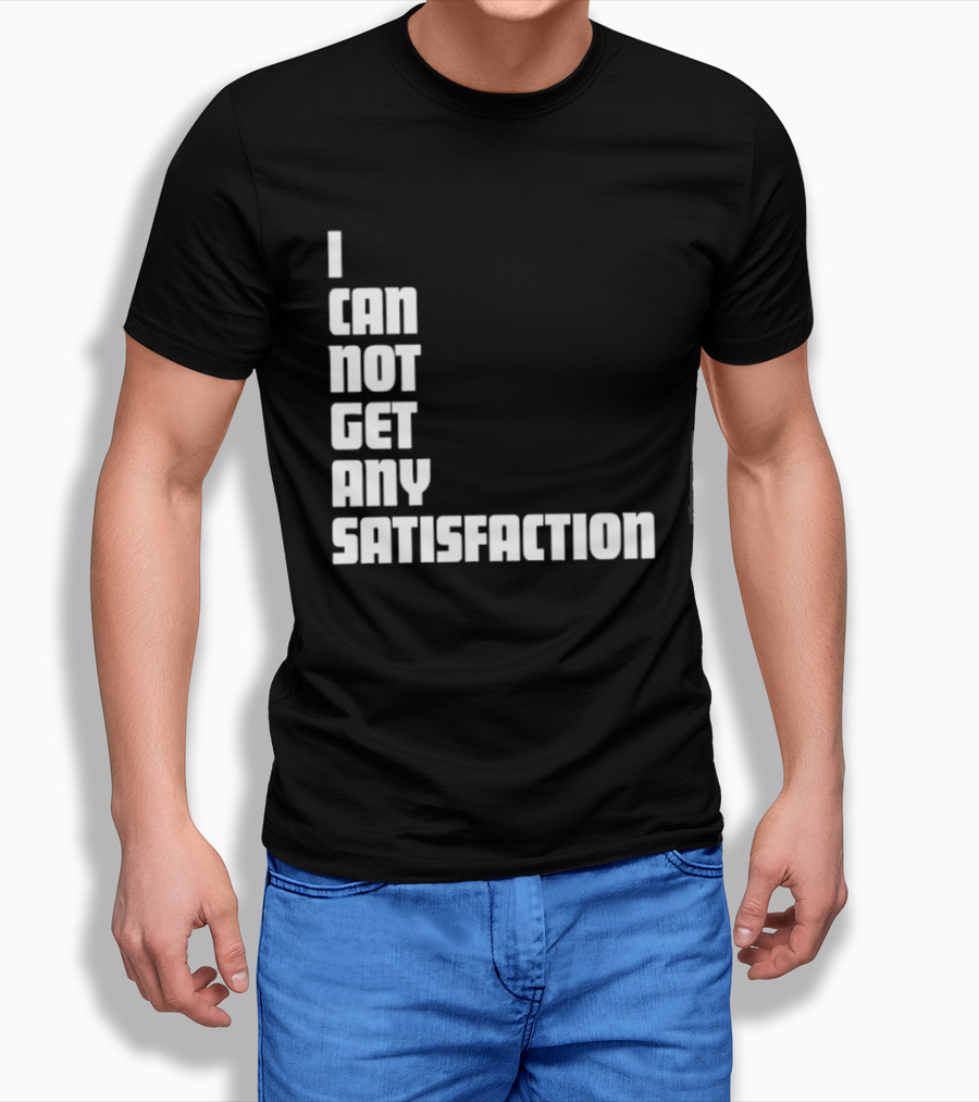 I Can Not Get Any Satisfaction T-Shirt