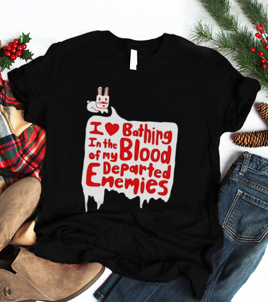 I Love Bathing In The Blood Of My Departed Enemies Rabbit T-Shirt