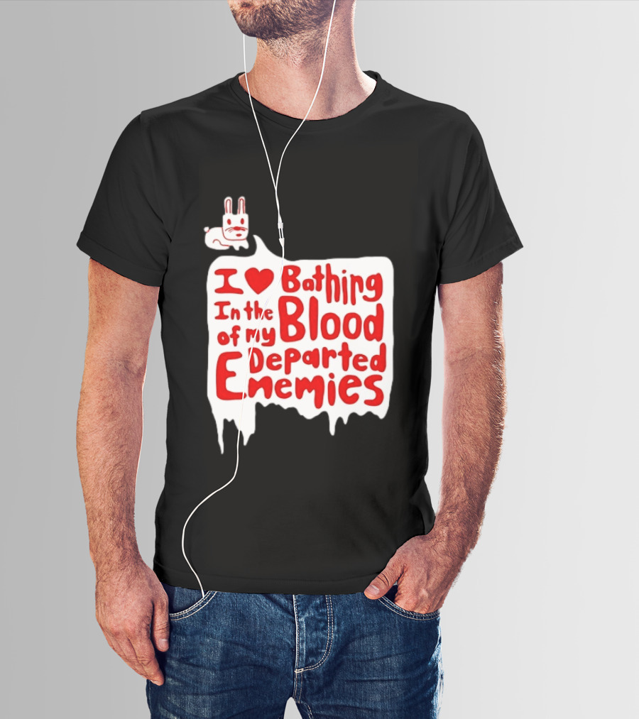 I Love Bathing In The Blood Of My Departed Enemies Rabbit T-Shirt