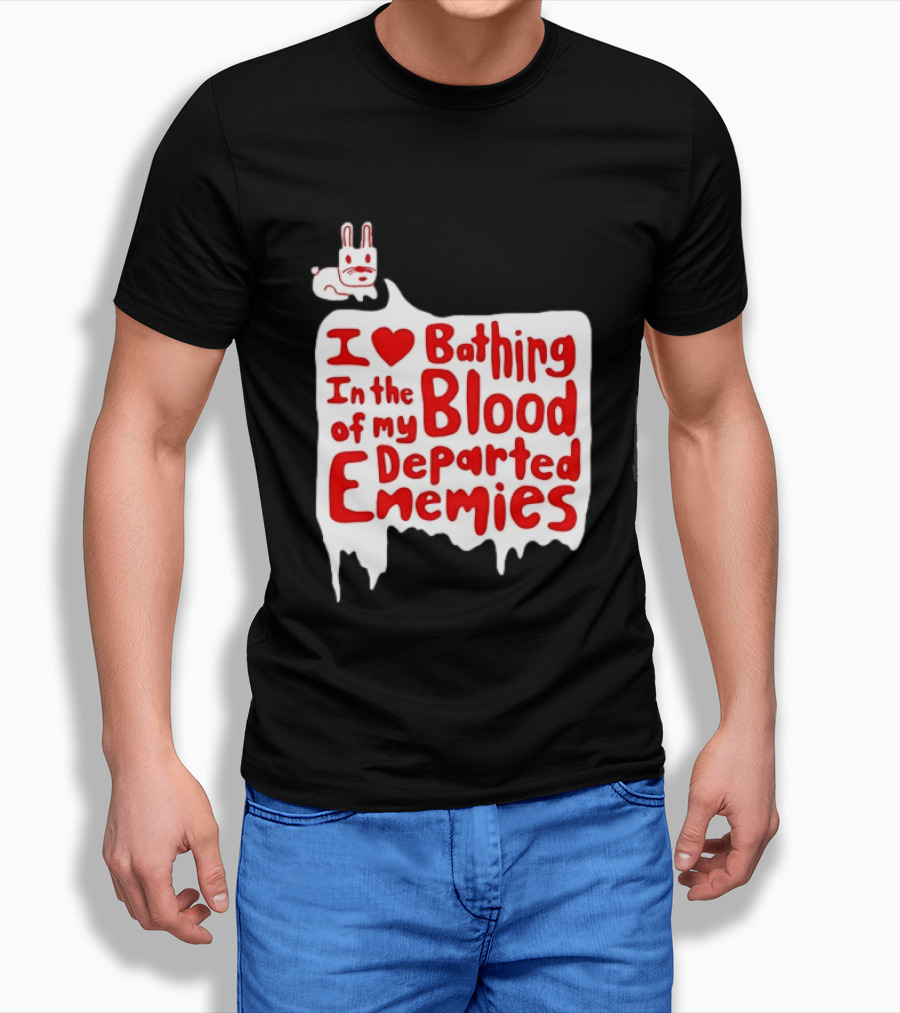 I Love Bathing In The Blood Of My Departed Enemies Rabbit T-Shirt