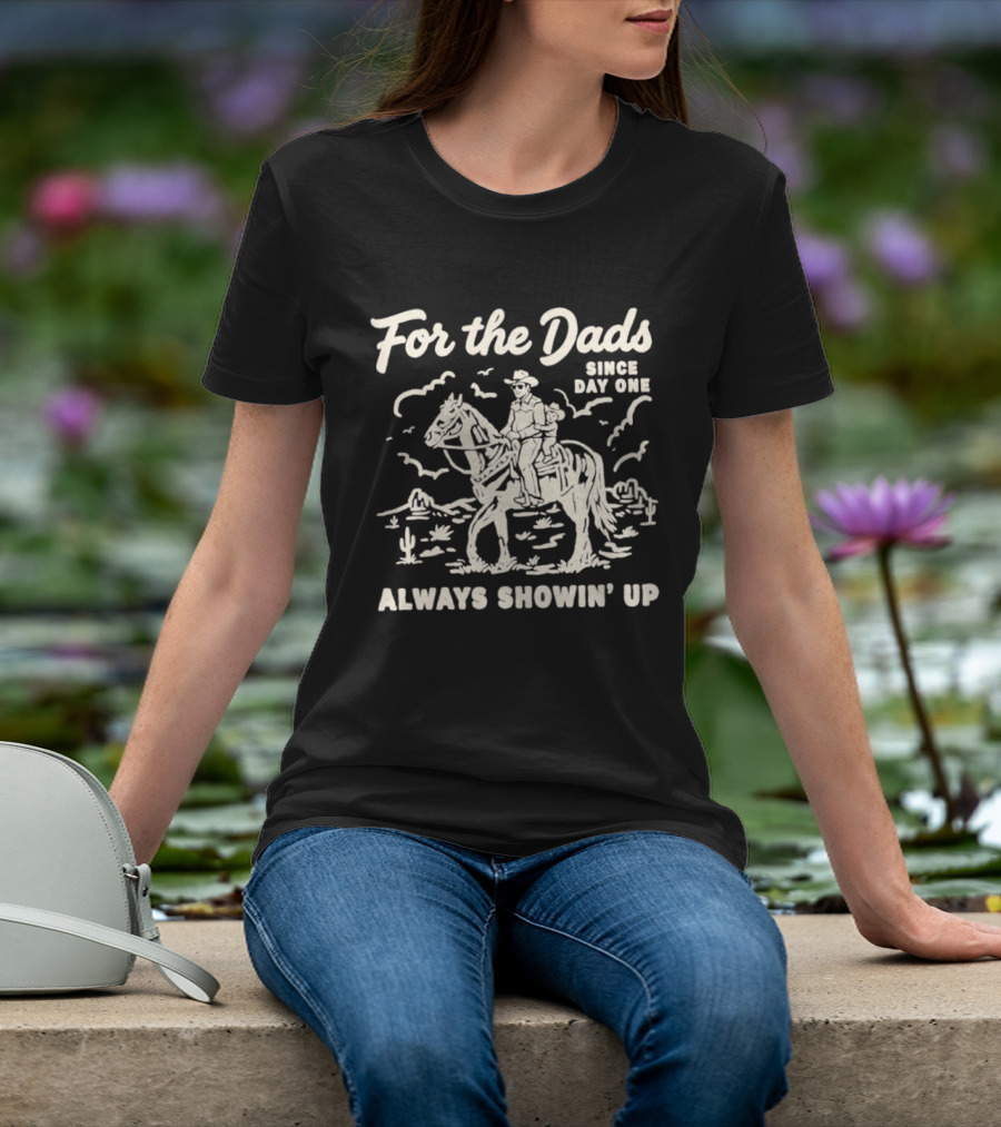 For The Dads Since Day One Always Showin Up Cowboy Riding Horse In Desert Scene T-Shirt