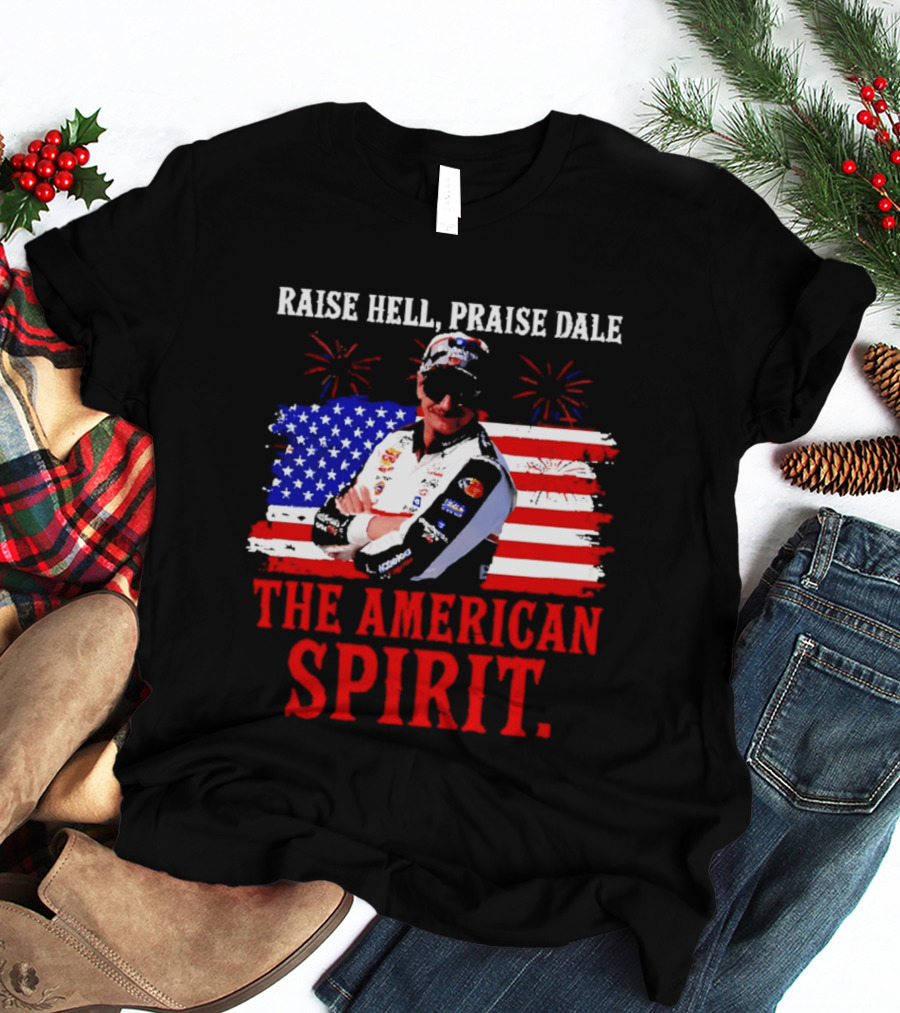 Raise Hell Praise Dale The American Spirit USA Racing 4th Of July T-Shirt