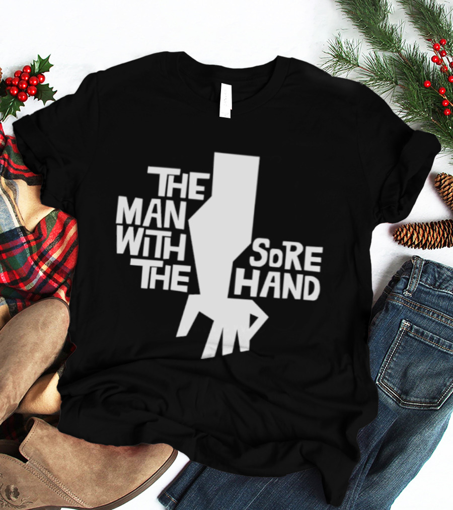The Man With The Sore Hand T-Shirt