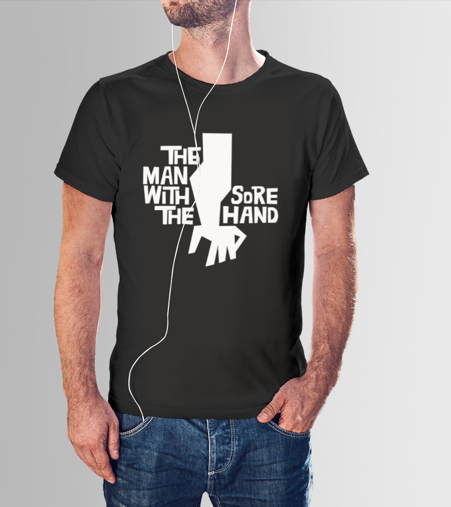 The Man With The Sore Hand T-Shirt