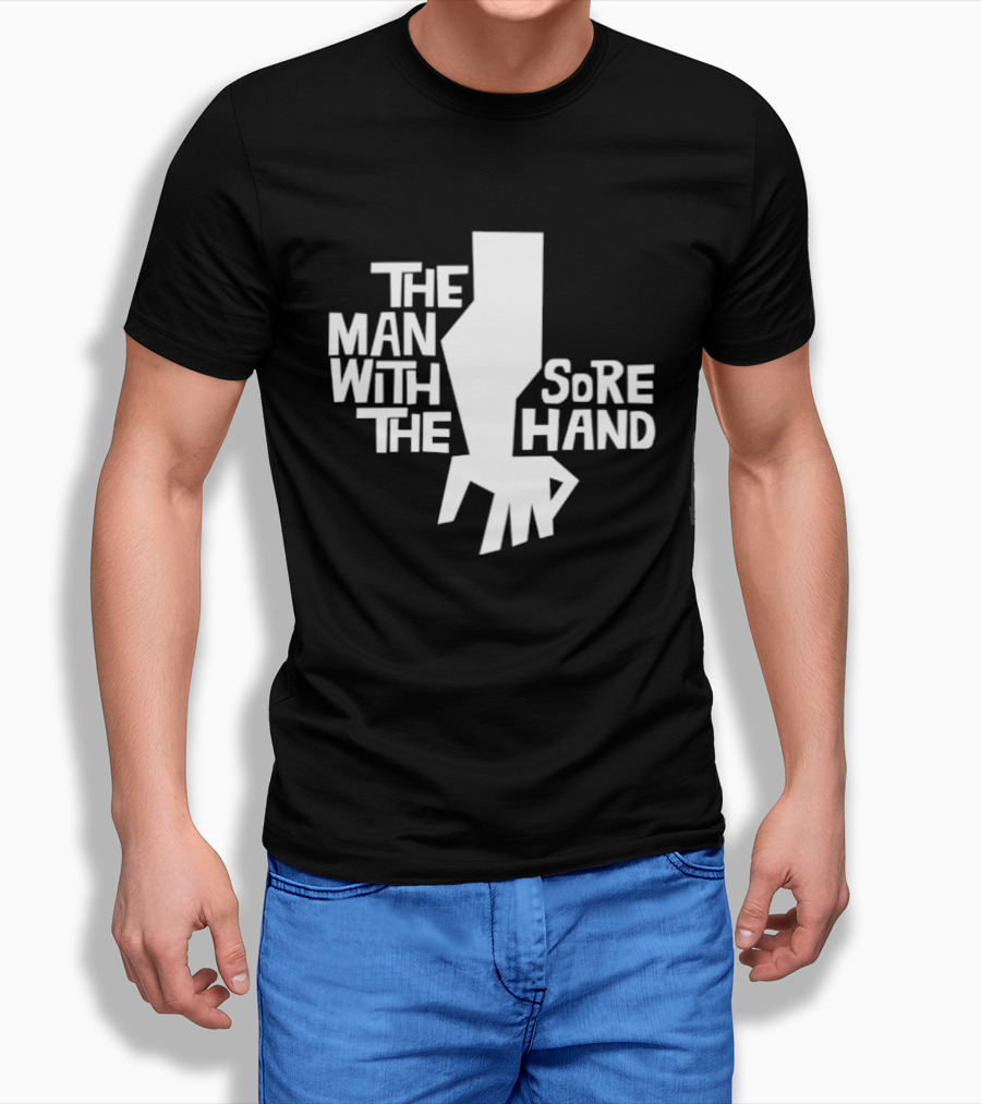 The Man With The Sore Hand T-Shirt