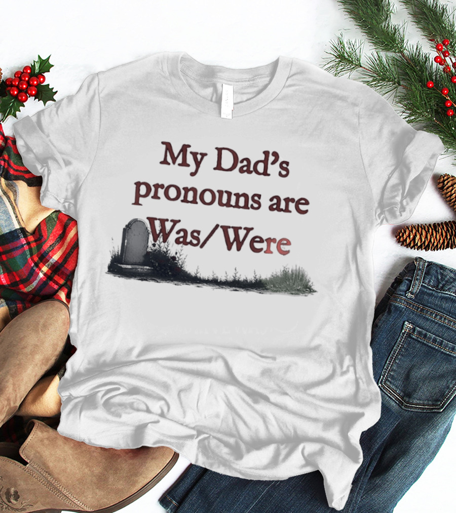 My Dad's Pronouns Are Was Were Father Memorial Death Joke T-Shirt