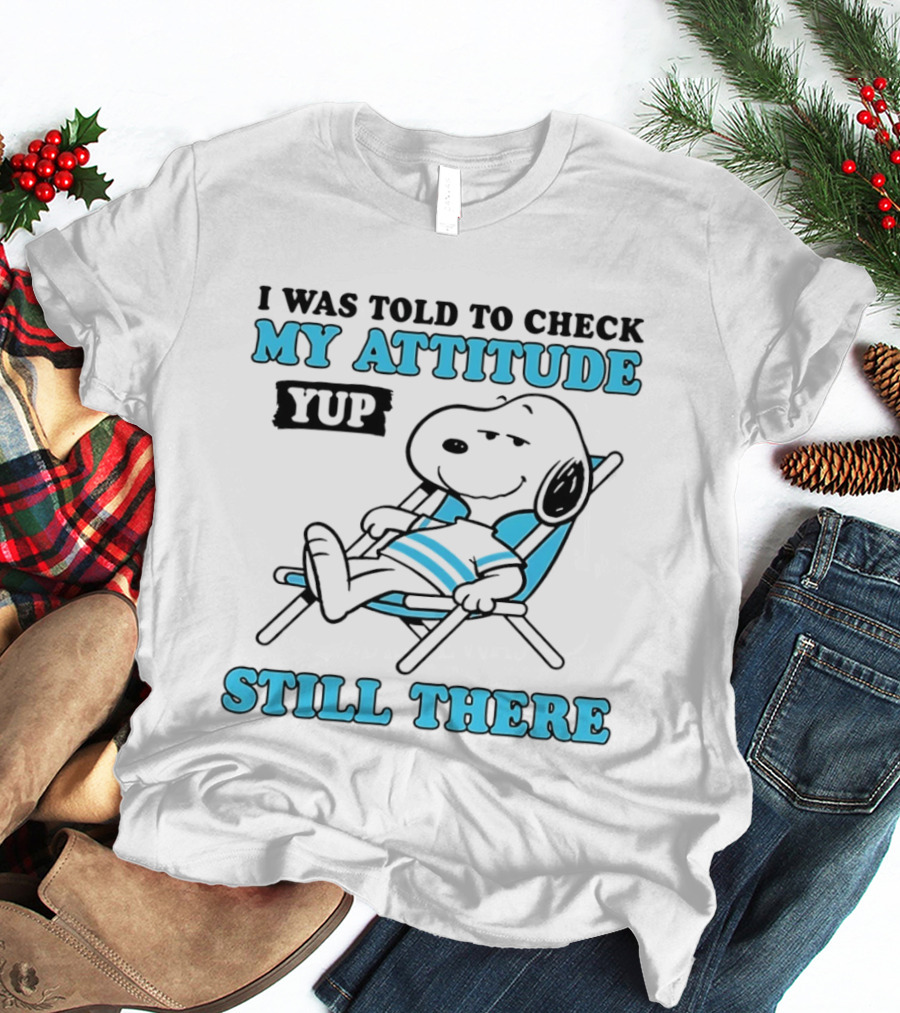 I Was Told To Check My Attitude Yup Still There Snoopy T-Shirt