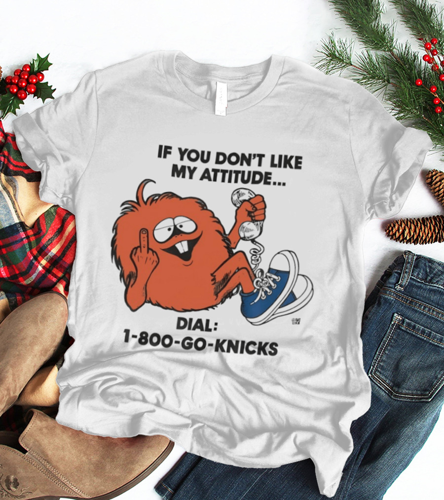 If You Don't Like My Attitude Dial 1 800 Go Knicks Funny Monster Character With Phone And Sneakers T-Shirt