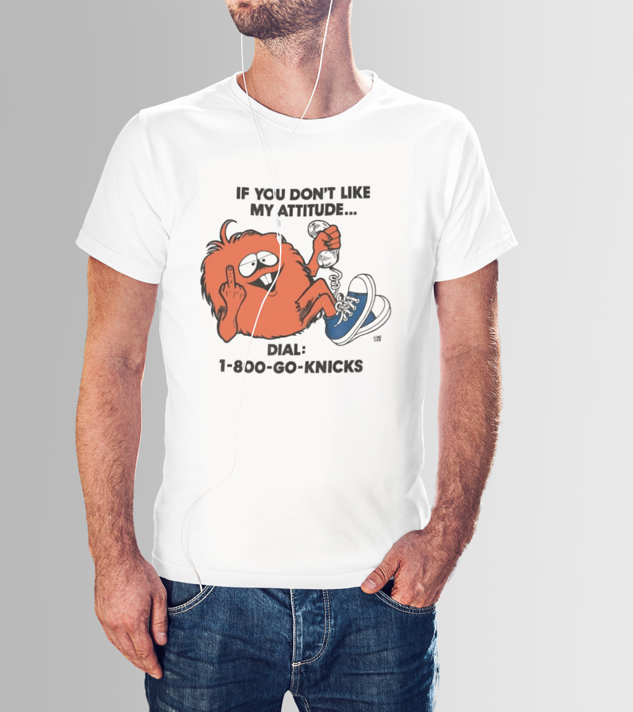 If You Don't Like My Attitude Dial 1 800 Go Knicks Funny Monster Character With Phone And Sneakers T-Shirt