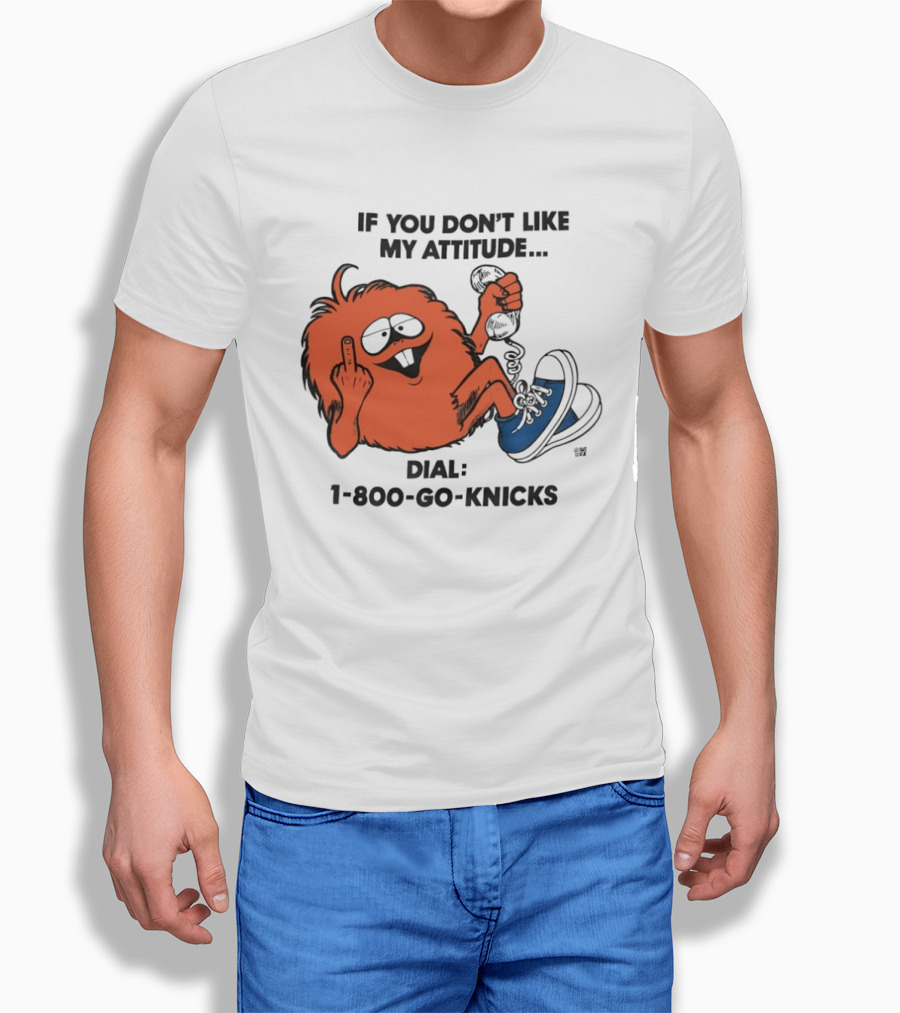 If You Don't Like My Attitude Dial 1 800 Go Knicks Funny Monster Character With Phone And Sneakers T-Shirt