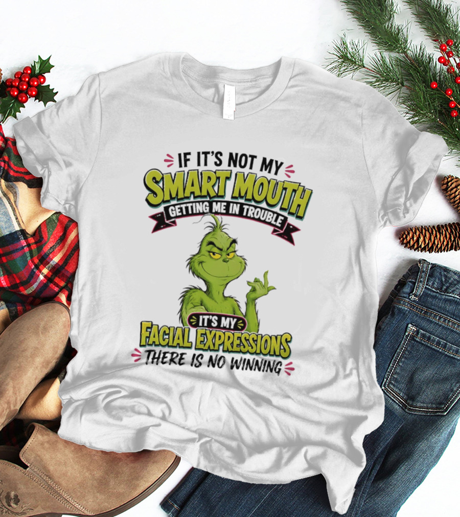 The Grinch If It's Not My Smart Mouth It's My Facial Expressions There Is No Winning T-Shirt