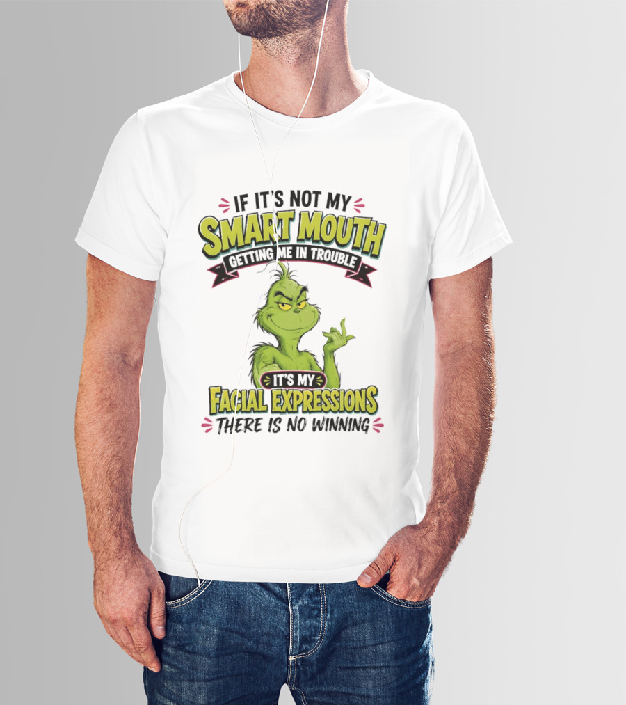 The Grinch If It's Not My Smart Mouth It's My Facial Expressions There Is No Winning T-Shirt