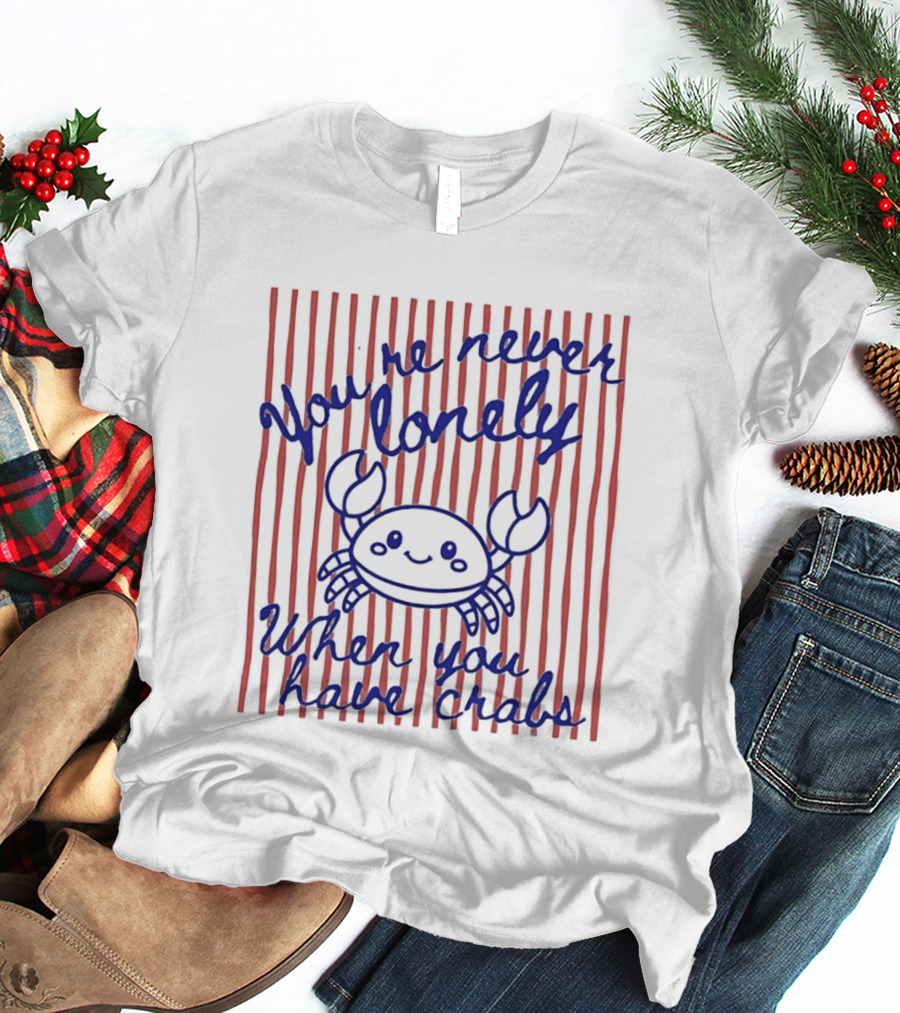 You're Never Lonely When You Have Crabs Cute Smiling Crab T-Shirt