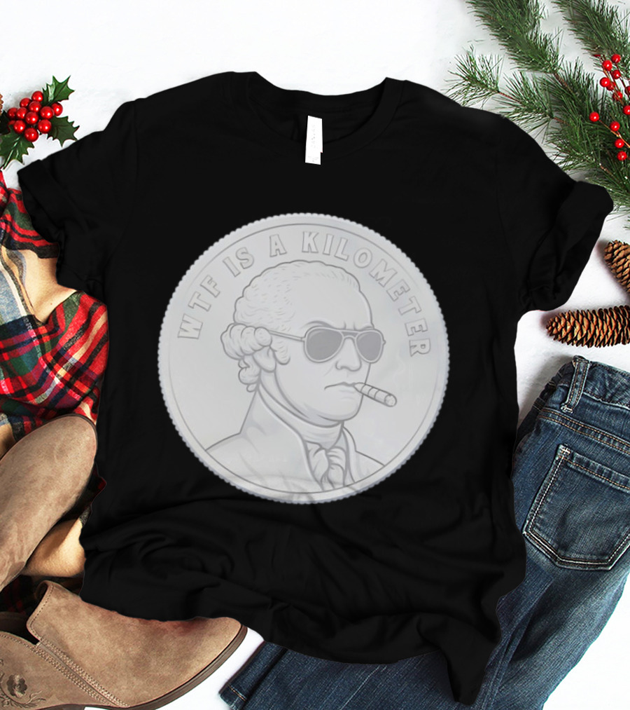 WTF Is A Kilometer George Washington Coin With Cigar And Sunglasses T-Shirt