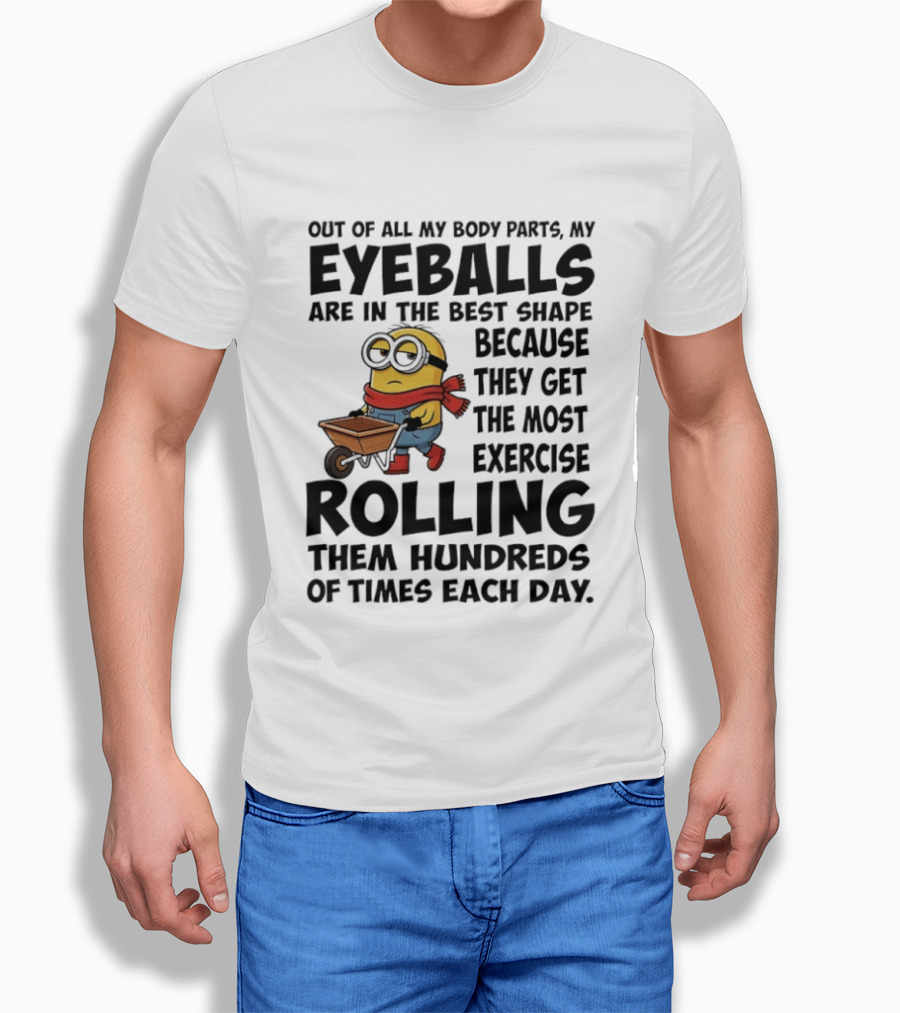 Minions Eyeballs Exercise Rolling Hundreds Times Each Day T-Shirt