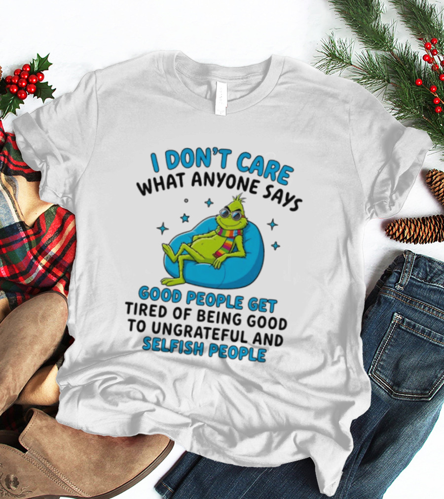 I Don't Care What Anyone Says Good People Get Tired Grinch Sitting Chair T-Shirt