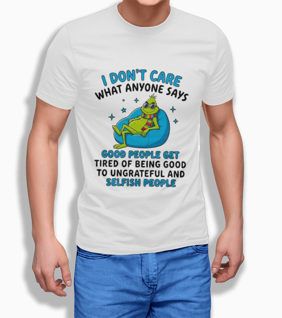 I Don't Care What Anyone Says Good People Get Tired Grinch Sitting Chair T-Shirt